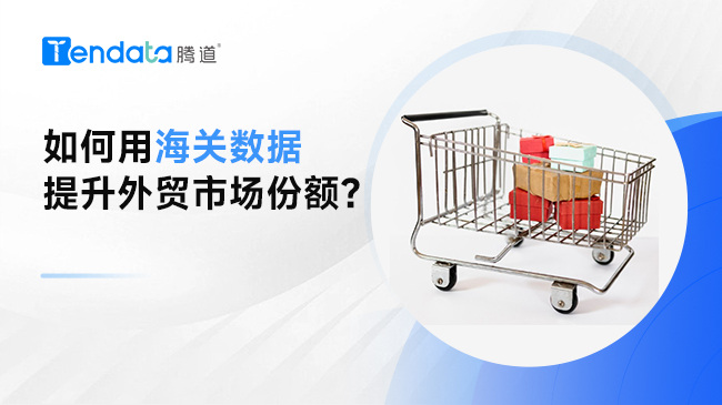 如何用海关数据提升外贸市场份额？